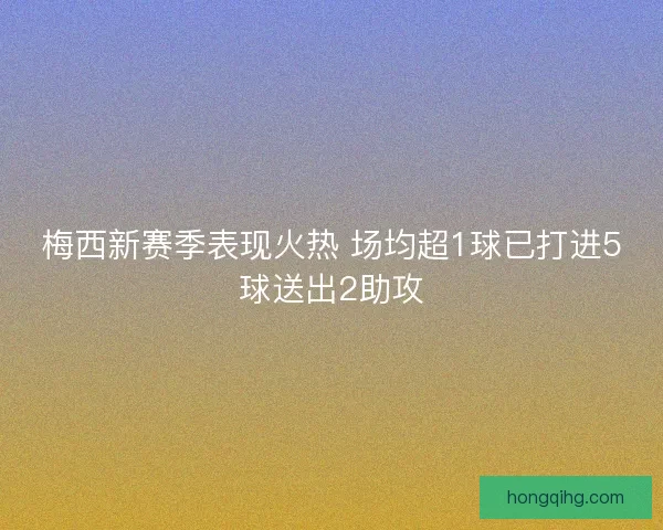 梅西新赛季表现火热 场均超1球已打进5球送出2助攻